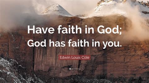Edwin Louis Cole Quote Have Faith In God God Has Faith In You Edwin Louis Cole Quote Have Faith In God God Has Faith In You