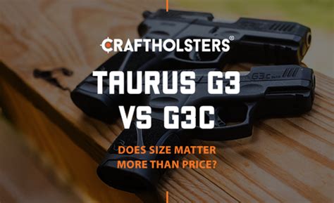 Taurus G3 Vs G3c Does Size Matter More Than Price Craft Holsters