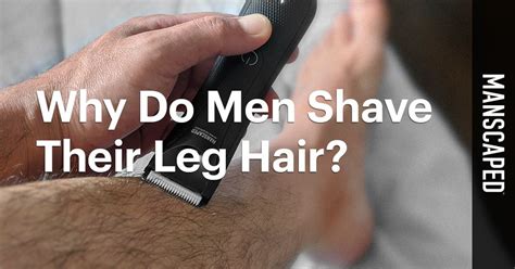 Why Do Men Shave Their Leg Hair Manscaped Blog